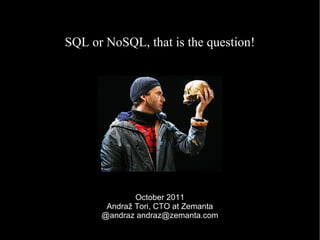 SQL or NoSQL, that is the question! October 2011 Andraž Tori, CTO at Zemanta @andraz andraz@zemanta.com 