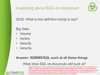 QUIZ: What is this definition trying to say?
Big Data:
• Volume
• Variety
• Velocity
• Veracity
Answer: RDBMS/SQL suck at ...