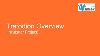 Trafodion Overview
(Incubator Project)
 
