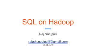 SQL on Hadoop
Raj Nadipalli
rajesh.nadipalli@gmail.com
08.25.2016
 