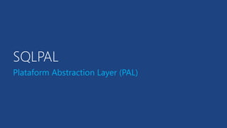 SQLPAL
Plataform Abstraction Layer (PAL)
 