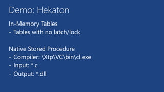 Demo: Hekaton
In-Memory Tables
- Tables with no latch/lock
Native Stored Procedure
- Compiler: XtpVCbincl.exe
- Input: *.c
- Output: *.dll
 