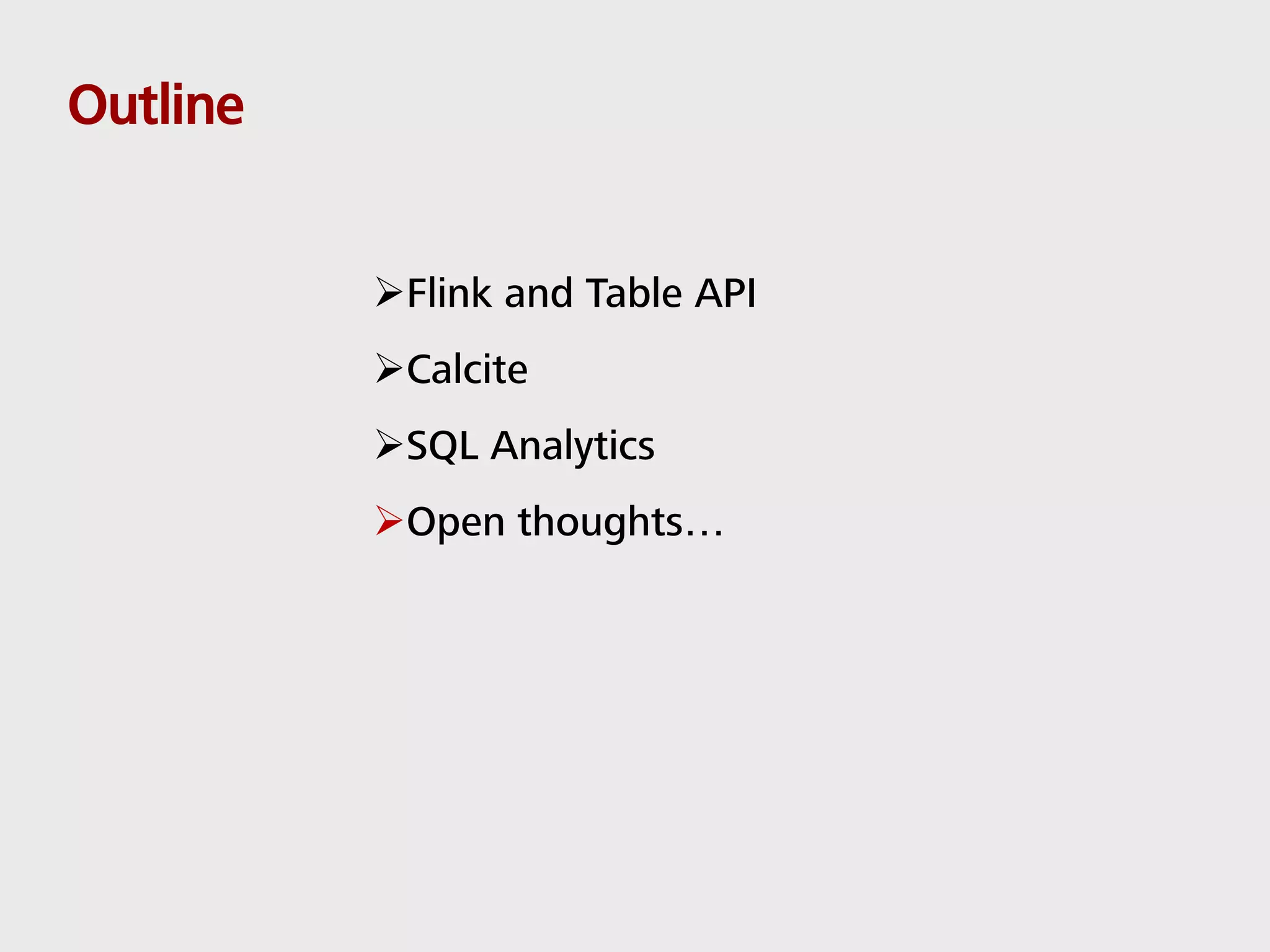 Outline Flink and Table API Calcite SQL Analytics Open thoughts… 