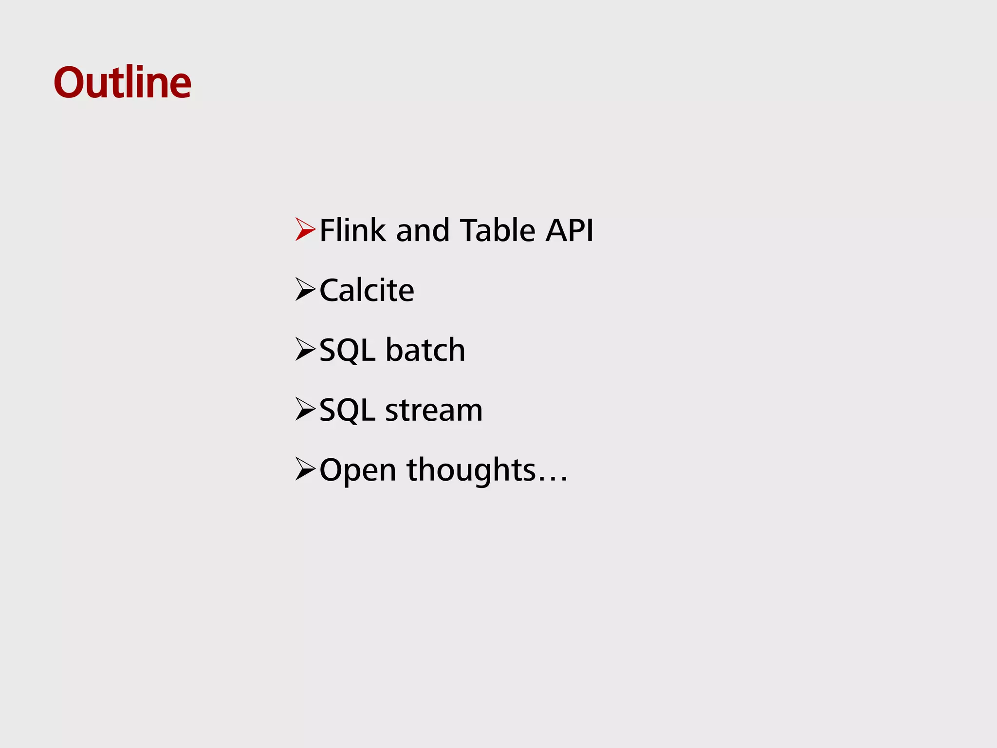 Outline Flink and Table API Calcite SQL batch SQL stream Open thoughts… 