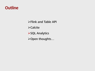 Outline
Flink and Table API
Calcite
SQL Analytics
Open thoughts…
 