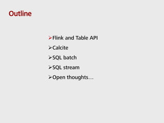 Outline
Flink and Table API
Calcite
SQL batch
SQL stream
Open thoughts…
 