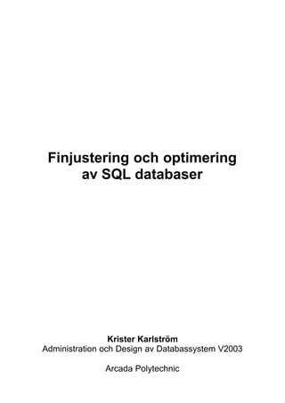 Finjustering och optimering
      av SQL databaser




                 Krister Karlström
Administration och Design av Databassystem V2003

               Arcada Polytechnic
 
