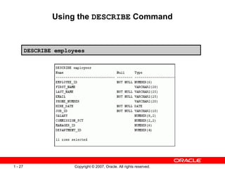 Copyright © 2007, Oracle. All rights reserved.1 - 27
Using the DESCRIBE Command
DESCRIBE employees
 