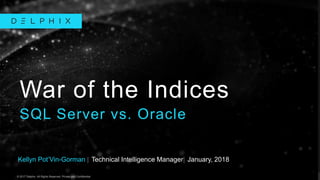 © 2017 Delphix. All Rights Reserved. Private and Confidential.© 2017 Delphix. All Rights Reserved. Private and Confidential.
Kellyn Pot’Vin-Gorman | Technical Intelligence Manager| January, 2018
War of the Indices
SQL Server vs. Oracle
 