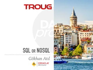 SQL OR NOSQL
Gökhan Atıl
 