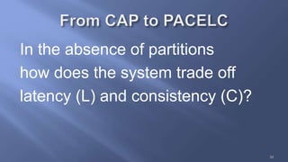 In the absence of partitions
how does the system trade off
latency (L) and consistency (C)?
39
 