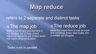 The map job
takes a set of data and converts it
into another set of data, where
individual elements are broken down
into ...