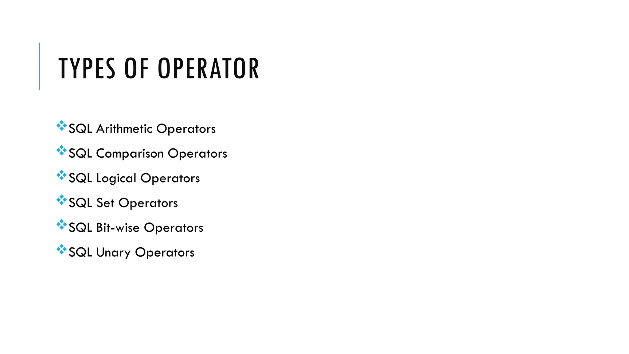 TYPES OF OPERATOR
SQL Arithmetic Operators
SQL Comparison Operators
SQL Logical Operators
SQL Set Operators
SQL Bit-wise Operators
SQL Unary Operators
 