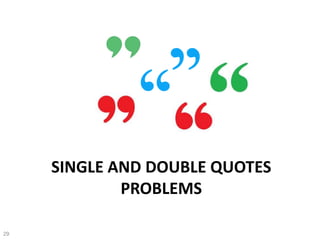 SINGLE AND DOUBLE QUOTES
PROBLEMS
29
 