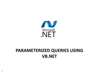 PARAMETERIZED QUERIES USING
VB.NET
37
 