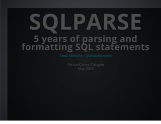 SQLPARSE
5 years of parsing and
formatting SQL statements
/
PythonCamp, Cologne
May 2013
Andi Albecht @andialbrecht
 