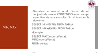 MIN, MAX
Devuelven el mínimo o el máximo de un
conjunto de valores CONTENIDO en un campo
especifico de una consulta. Su sintaxis es la
siguiente:
SELECT MIN(EXPR) FROMTABLA
SELECT MAX(EXPR) FROMTABLA
Ejemplo
SELECT MAX(importeVenta),
MIN(importeVenta)
FROM ventas
C. Román 27
 