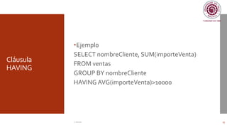 Cláusula
HAVING
Ejemplo
SELECT nombreCliente, SUM(importeVenta)
FROM ventas
GROUP BY nombreCliente
HAVING AVG(importeVenta)>10000
C. Román 33
 