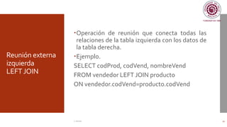 Reunión externa
izquierda
LEFTJOIN
Operación de reunión que conecta todas las
relaciones de la tabla izquierda con los datos de
la tabla derecha.
Ejemplo.
SELECT codProd, codVend, nombreVend
FROM vendedor LEFT JOIN producto
ON vendedor.codVend=producto.codVend
C. Román 41
 