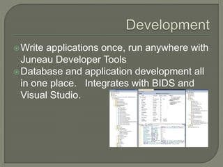 Write applications once, run anywhere with
Juneau Developer Tools
Database and application development all
in one place. Integrates with BIDS and
Visual Studio.
 