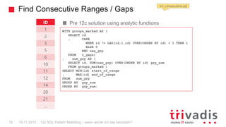 Find Consecutive Ranges / Gaps
12c SQL Pattern Matching – wann werde ich das benutzen?19
Pre 12c solution using analytic f...