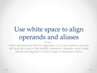 Use white space to align
operands and aliases
When all operands fall into alignment, it’s much easier to see the
left and ...