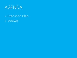 AGENDA
• Execution Plan
• Indexes
 