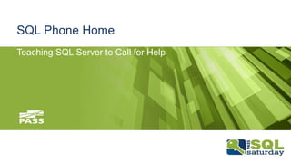 SQL Phone Home
Teaching SQL Server to Call for Help
 