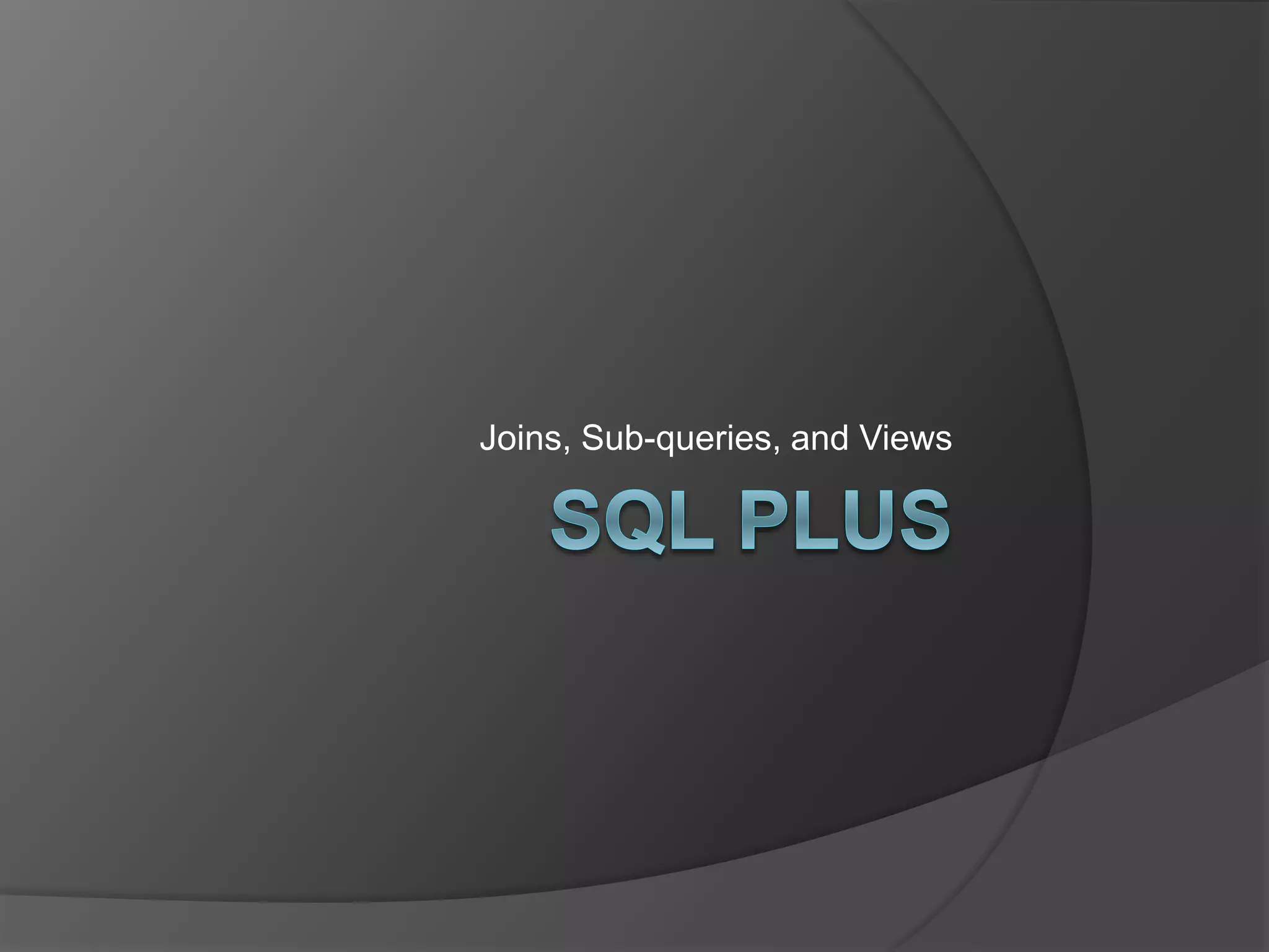 Joins, Sub-queries, and Views
 