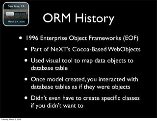 ORM History
                   • 1996 Enterprise Object Frameworks (EOF)
                    • Part of NeXT’s Cocoa-Based ...