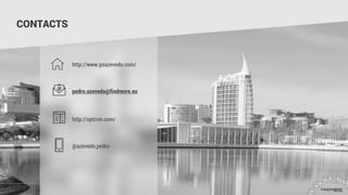 CONTACTS
http://www.psazevedo.com/
pedro.azevedo@findmore.eu
http://xptcrm.com/
@azevedo_pedro
 