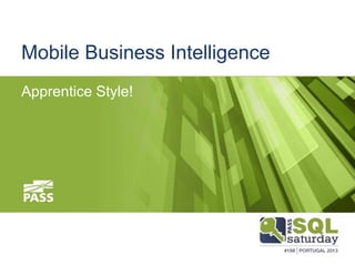 Mobile Business Intelligence
Apprentice Style!
 