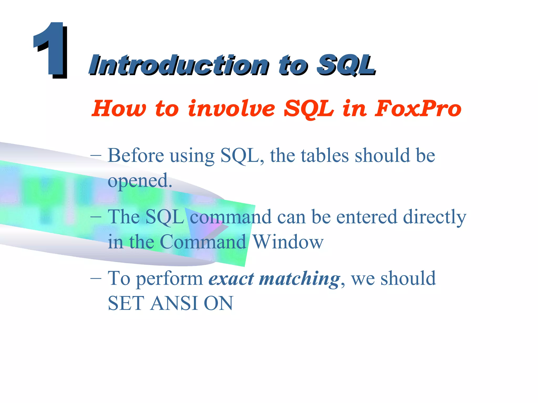 Introduction to SQLIntroduction to SQL
How to involve SQL in FoxPro
– Before using SQL, the tables should be
opened.
11
– The SQL command can be entered directly
in the Command Window
– To perform exact matching, we should
SET ANSI ON
 