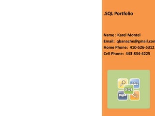 .SQL Portfolio Name : KarelMontel Email:  qbanache@gmail.com Home Phone:  410-526-5312 Cell Phone:  443-834-4225 