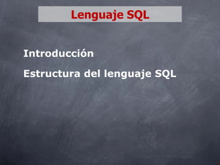 Introducción
Estructura del lenguaje SQL
1
Lenguaje SQL
 