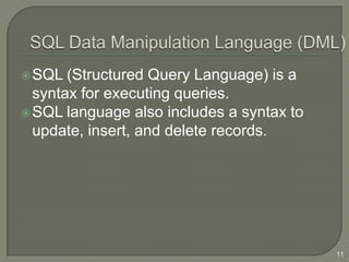 SQL  (Structured Query Language) is a
  syntax for executing queries.
 SQL language also includes a syntax to
  update, insert, and delete records.




                                           11
 