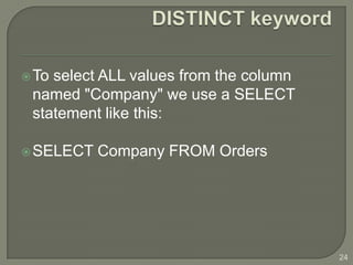  Toselect ALL values from the column
 named "Company" we use a SELECT
 statement like this:

 SELECT   Company FROM Orders




                                        24
 