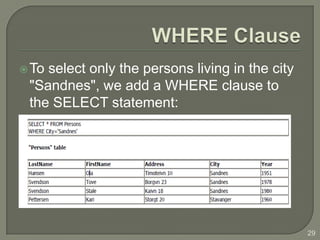  Toselect only the persons living in the city
 "Sandnes", we add a WHERE clause to
 the SELECT statement:




                                                 29
 