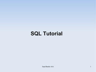 SQL Tutorial




    Saad Bashir Alvi   1
 