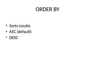 ORDER BY
• Sorts results
• ASC (default)
• DESC
 