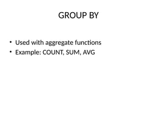 GROUP BY
• Used with aggregate functions
• Example: COUNT, SUM, AVG
 