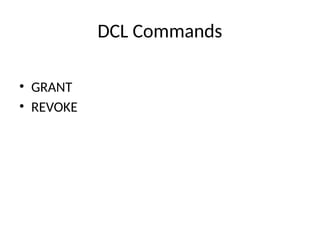DCL Commands
• GRANT
• REVOKE
 
