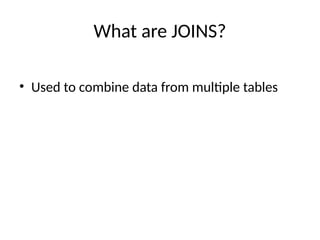 What are JOINS?
• Used to combine data from multiple tables
 