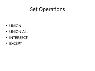 Set Operations
• UNION
• UNION ALL
• INTERSECT
• EXCEPT
 