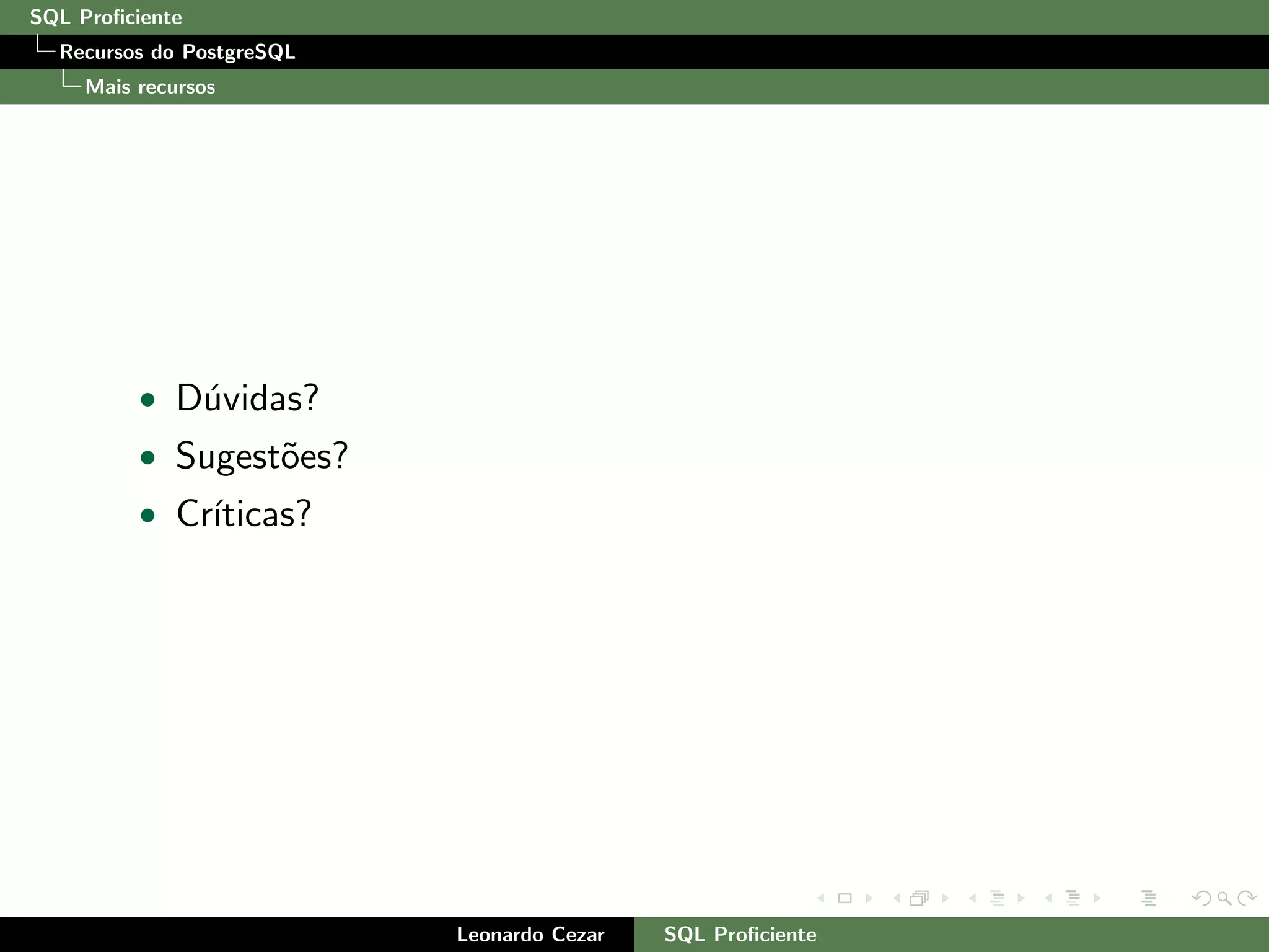 SQL Proﬁciente
Recursos do PostgreSQL
Mais recursos
• D´uvidas?
• Sugest˜oes?
• Cr´ıticas?
Leonardo Cezar SQL Proﬁciente
 