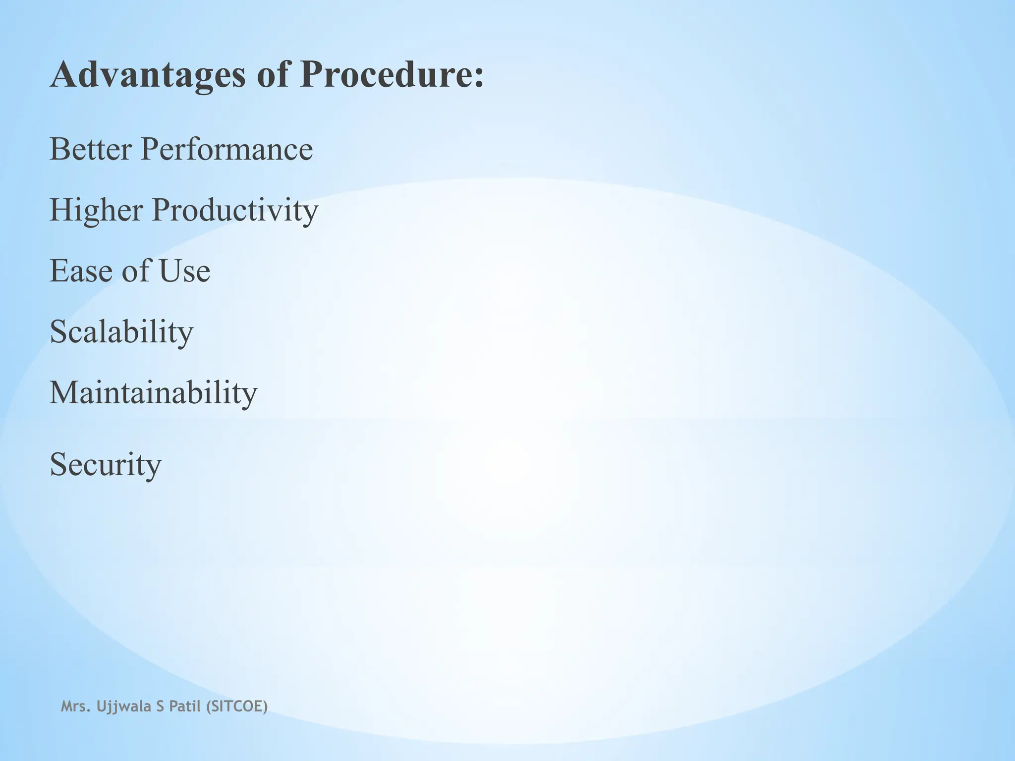 Mrs. Ujjwala S Patil (SITCOE)
Advantages of Procedure:
Better Performance
Higher Productivity
Ease of Use
Scalability
Maintainability
Security
 