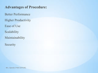 Mrs. Ujjwala S Patil (SITCOE)
Advantages of Procedure:
Better Performance
Higher Productivity
Ease of Use
Scalability
Maintainability
Security
 