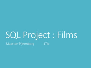 SQL Project : Films
Maarten Pijnenborg -1TIc
 