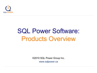 SQL Power Software:   Products Overview ©2010 SQL Power Group Inc. www.sqlpower.ca 