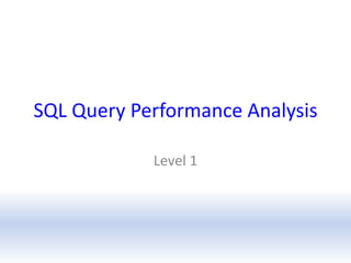 SQL Query Performance Analysis

            Level 1
 